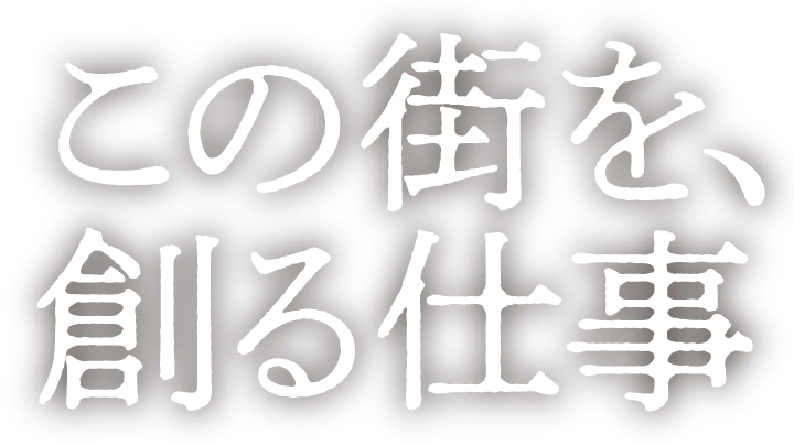 この街を、創る仕事